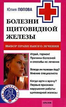 Юлия Попова - Болезни щитовидной железы. Выбор правильного лечения, или Как избежать ошибок и не нанести вреда своему здоровью