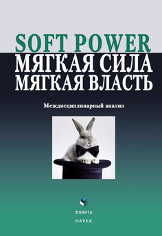  Коллектив авторов - Soft power, мягкая сила, мягкая власть. Междисциплинарный анализ