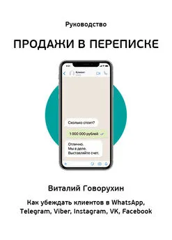 Виталий Говорухин - Продажи в переписке. Как убеждать клиентов в What'sApp, Telegram, Viber, Instagram, VK, Facebook