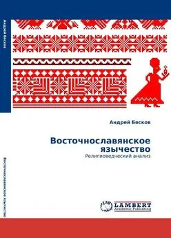 Андрей Бесков - Восточнославянское язычество: религиоведческий анализ