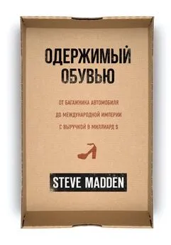 Стив Мэдден - Одержимый обувью. От багажника автомобиля до международной империи с выручкой в миллиард $