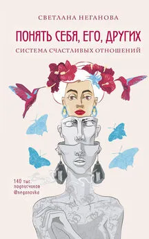 Светлана Неганова - Понять себя, его, других. Система счастливых отношений