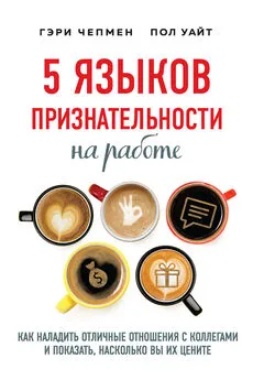 Пол Уайт - 5 языков признательности на работе. Как наладить отличные отношения с коллегами и показать, насколько вы их цените