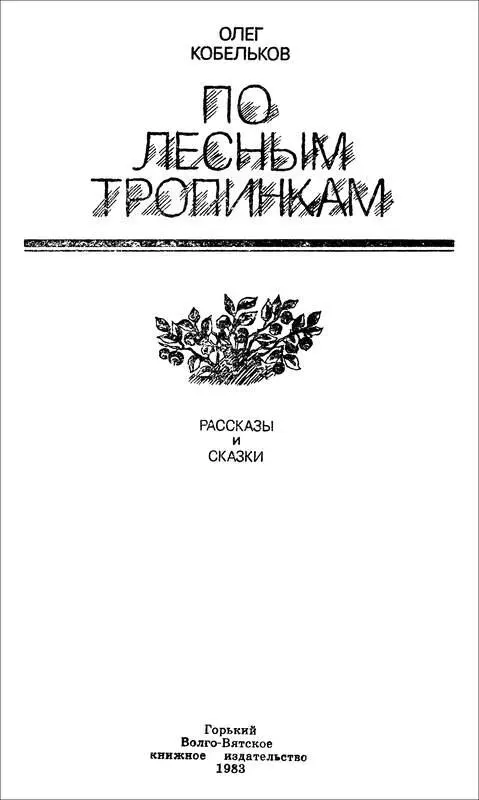 Олег Кобельков ПО ЛЕСНЫМ ТРОПИНКАМ Рассказы и сказки ОТ ВЕСНЫ ДО ВЕСНЫ - фото 1