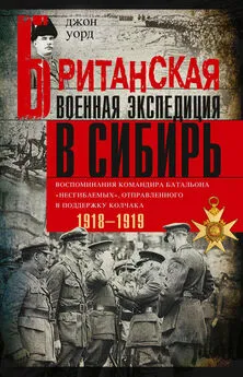 Джон Уорд - Британская военная экспедиция в Сибирь. Воспоминания командира батальона «Несгибаемых», отправленного в поддержку Колчака. 1918—1919