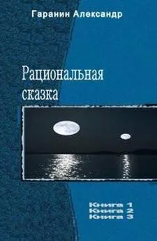 Александр Гаранин - Рациональная сказка. Трилогия