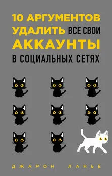 Джарон Ланир - 10 аргументов удалить все свои аккаунты в социальных сетях [litres]