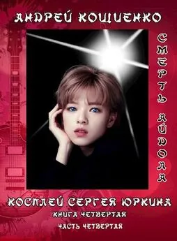 Андрей Кощиенко - Айдол-ян. Книга 4, часть 4 [Главы 1-16]