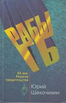 Юрий Щекочихин - Рабы ГБ. XX век. Религия предательства