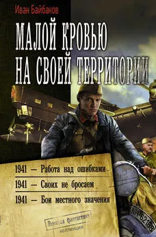 Иван Байбаков - Малой кровью на своей территории: 1941 – Работа над ошибками. 1941 – Своих не бросаем. 1941 – Бои местного значения [сборник litres]