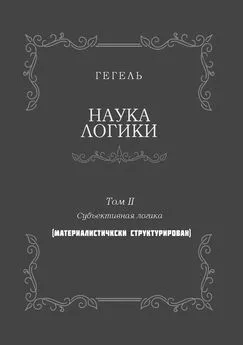 Георг Гегель - Наука логики. Том II. Субъективная логика. (Материалистически структурирован)