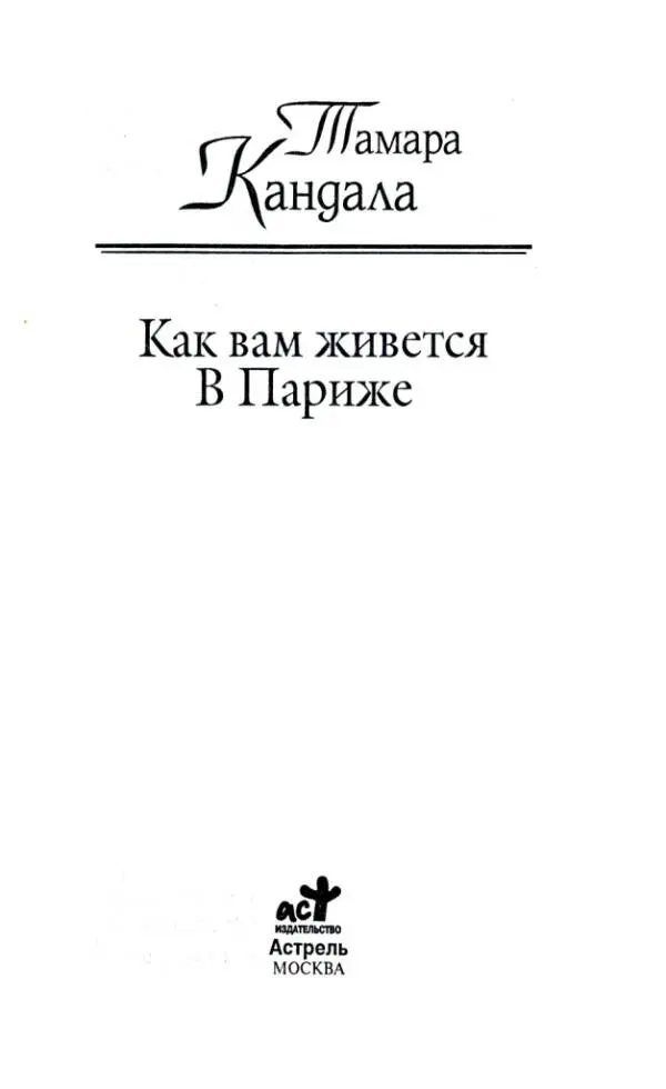 Т амара К андала Как вам живется В Париже КАК ВАМ ЖИВЕТСЯ В ПАРИЖЕ Нет - фото 1