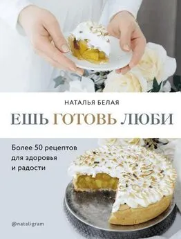 Наталья Белая - Ешь, готовь, люби