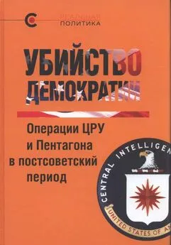 Коллектив авторов Политика - Убийство демократии. Операции ЦРУ и Пентагона в постсоветский период