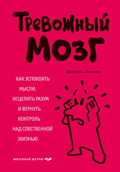 Джозеф Аннибали - Тревожный мозг [Как успокоить мысли, исцелить разум и вернуть контроль над собственной жизнью]