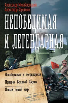 Александр Михайловский - Непобедимая и легендарная: Непобедимая и легендарная. Призрак Великой Смуты. Ясный новый мир [сборник litres]