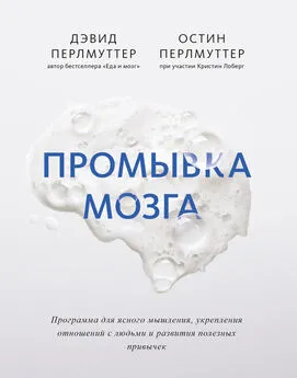 Дэвид Перлмуттер - Промывка мозга. Программа для ясного мышления, укрепления отношений с людьми и развития полезных привычек