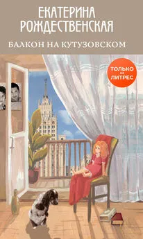Екатерина Рождественская - Балкон на Кутузовском [litres]
