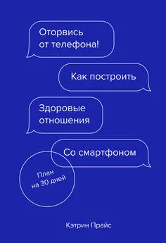 Кэтрин Прайс - Оторвись от телефона! [Как построить здоровые отношения со смартфоном]