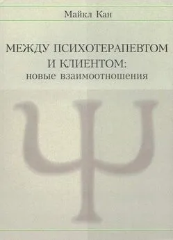 Майкл Кан - Между психотерапевтом и клиентом. Новые взаимоотношения