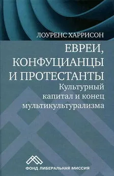 Лоуренс Харрисон - Евреи, конфуцианцы и протестанты. Культурный капитал и конец мультикультурализма