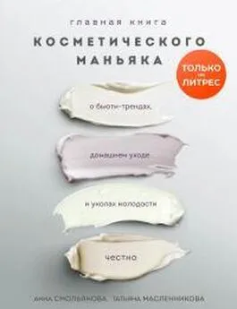 Татьяна Масленникова - Главная книга косметического маньяка. О бьюти-трендах, домашнем уходе и уколах молодости честно