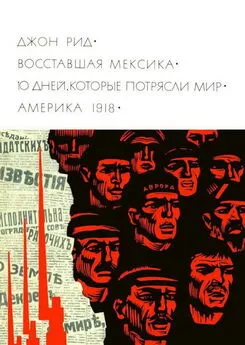 Джон Рид - Восставшая Мексика. Десять дней, которые потрясли мир. Америка 1918