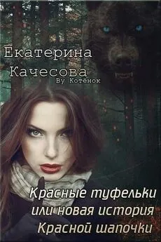 Екатерина Качесова - Красные туфельки, или Новая история Красной Шапочки [СИ]