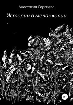 Анастасия Сергиева - Истории в меланхолии