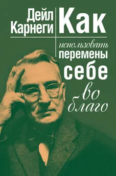 Дейл Карнеги - Как использовать перемены себе во благо [litres]