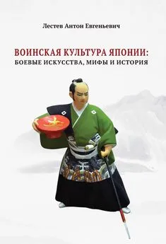 Антон Лестев - Воинская культура Японии: боевые искусства, мифы и история