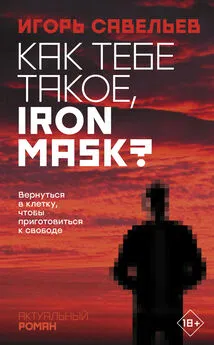 Игорь Савельев - Как тебе такое, Iron Mask? [litres]