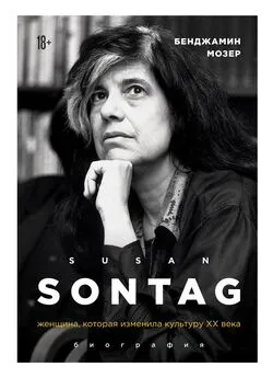 Бенджамин Мозер - Susan Sontag. Женщина, которая изменила культуру XX века