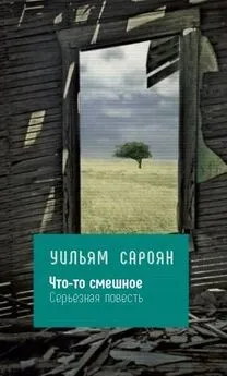 Уильям Сароян - Что-то смешное : Серьёзная повесть