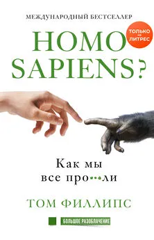 Том Филлипс - Homo sapiens? Как мы все про***ли [litres]