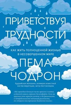 Пема Чодрон - Приветствуя трудности [Как жить полноценной жизнью в несовершенном мире] [litres]