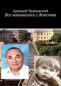 Аркадий Чудновский - Все начиналось с детства