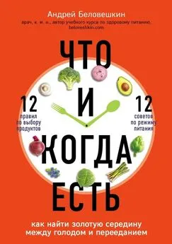 Андрей Беловешкин - Что и когда есть [Как найти золотую середину между голодом и перееданием]