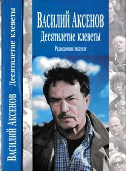 Василий Аксенов - Десятилетие клеветы: Радиодневник писателя