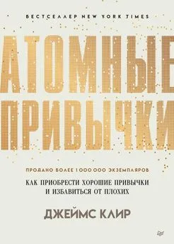 Джеймс Клир - Атомные привычки [Как приобрести хорошие привычки и избавиться от плохих]