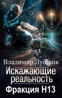 Владимир Лушник - Искажающие реальность. Фракция H13. Дилогия