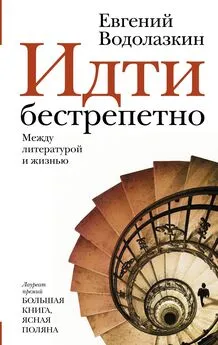 Евгений Водолазкин - Идти бестрепетно: между литературой и жизнью