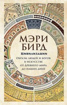 Мэри Бирд - Цивилизации. Образы людей и богов в искусстве от Древнего мира до наших дней