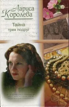 Лариса Королева - Тайна трех подруг