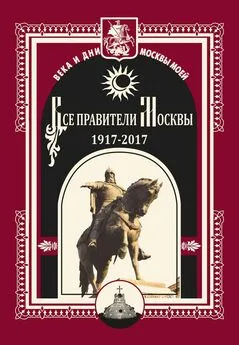 Коллектив авторов - Все правители Москвы. 1917–2017