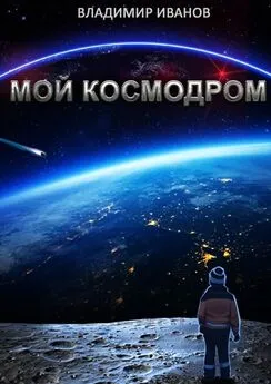 Владимир Иванов - Мой космодром