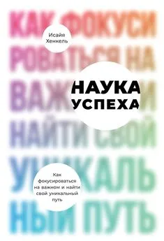 Исайя Хенкель - Наука успеха [Как фокусироваться на важном и найти свой уникальный путь] [litres]