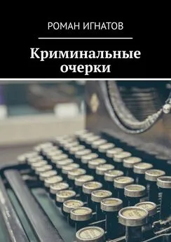 Роман Игнатов - Криминальные очерки