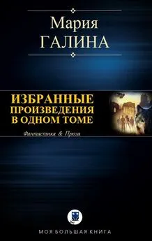 Мария Галина - Избранные произведения в одном томе