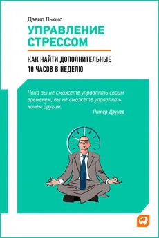 Дэвид Льюис - Управление стрессом [Как найти дополнительные 10 часов в неделю] [litres]